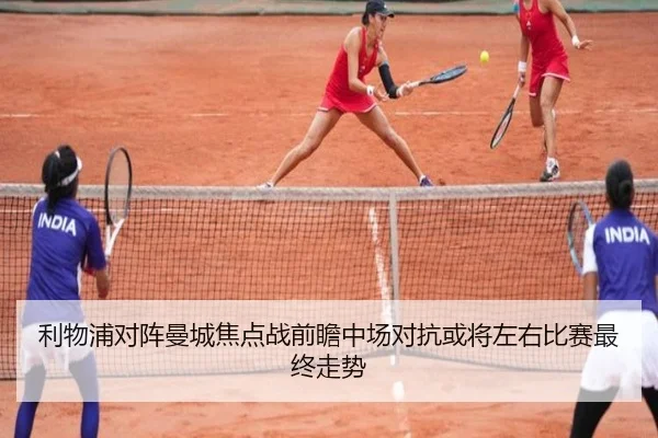 利物浦对阵曼城焦点战前瞻中场对抗或将左右比赛最终走势