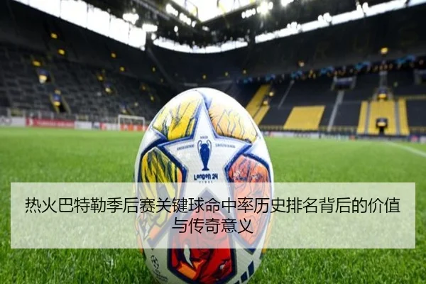 热火巴特勒季后赛关键球命中率历史排名背后的价值与传奇意义
